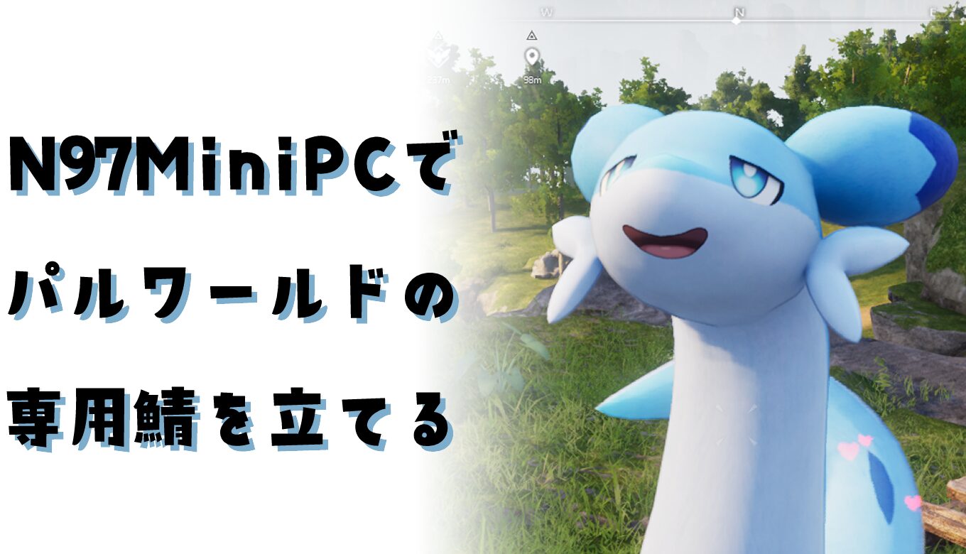 N97 MiniPCでパルワールドの専用サーバーを立てる | てめさんだいありー。